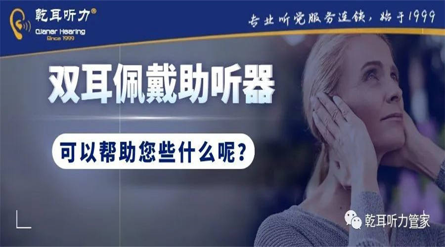 【乾乾科普】双耳佩戴助听器可以帮您做些什么？