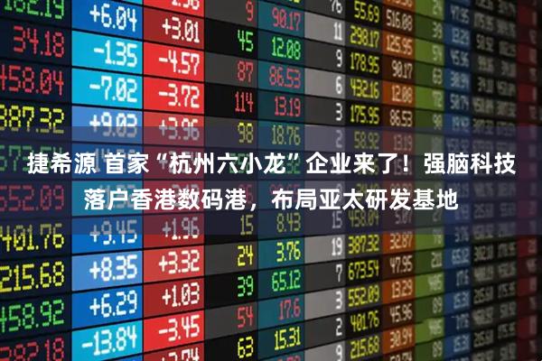捷希源 首家“杭州六小龙”企业来了！强脑科技落户香港数码港，布局亚太研发基地