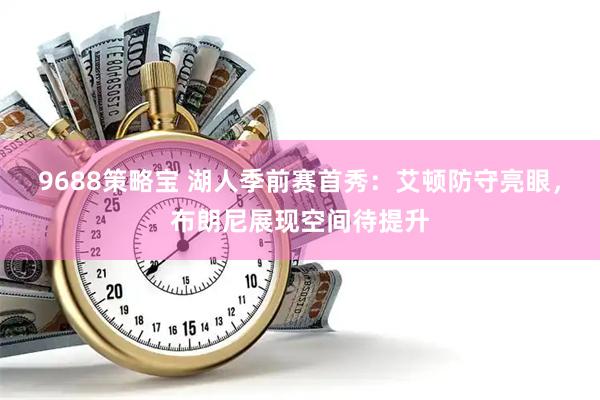 9688策略宝 湖人季前赛首秀：艾顿防守亮眼，布朗尼展现空间待提升