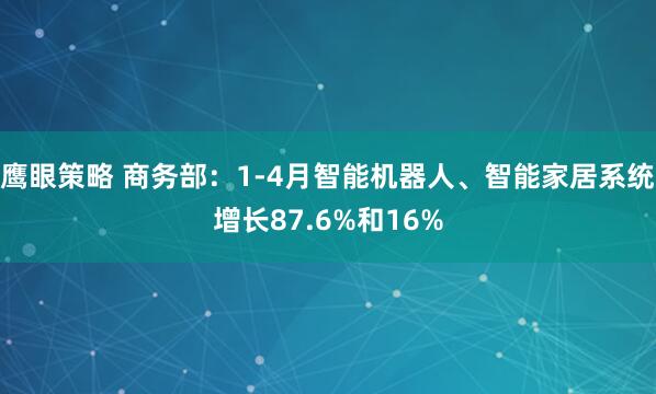 鹰眼策略 商务部：1-4月智能机器人、智能家居系统增长87.6%和16%