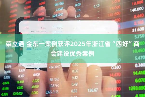 荣立通 金东一案例获评2025年浙江省“四好”商会建设优秀案例